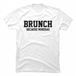 brunch because mimosas shirt